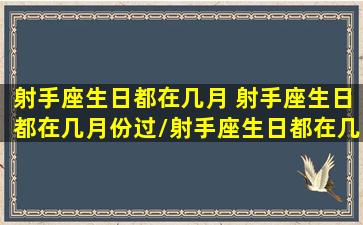 射手座生日都在几月 射手座生日都在几月份过/射手座生日都在几月 射手座生日都在几月份过-我的网站